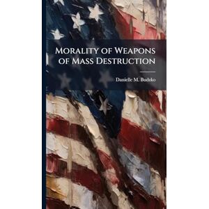 Budzko, Danielle M Morality of Weapons of Mass Destruction Budzko, Danielle M Morality of Weapons of Mass Destruction