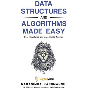 Karumanchi, Narasimha Data Structures and Algorithms Made Easy: Data Structure and Algorithmic Puzzles, Second Edition Karumanchi, Narasimha Data Structures and Algorithms Made Easy: Data Structure and Algorithmic Puzzles, Second Edition