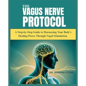 Marina The Vagus Nerve Protocol: A Step-by-Step Guide to Harnessing Your Body’s Healing Power Through Vagal Stimulation Marina The Vagus Nerve Protocol: A Step-by-Step Guide to Harnessing Your Body’s Healing Power Through Vagal Stimulation