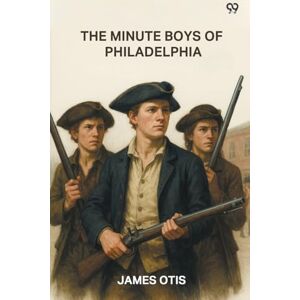 Otis, James The Minute Boys Of Philadelphia (Edition1) Otis, James The Minute Boys Of Philadelphia (Edition1)