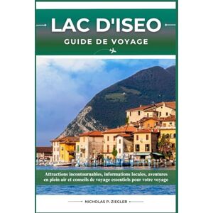 ZIEGLER, NICHOLAS P. LAC D’ISEO GUIDE DE VOYAGE: Attractions incontournables, informations locales, aventures en plein air et conseils de voyage essentiels pour votre voyage ZIEGLER, NICHOLAS P. LAC D’ISEO GUIDE DE VOYAGE: Attractions incontournables, informations locales, aventures en plein air et conseils de voyage essentiels pour votre voyage