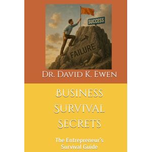 Ewen, Dr. David K. Business Survival Secrets: The Entrepreneur’s Survival Guide Ewen, Dr. David K. Business Survival Secrets: The Entrepreneur’s Survival Guide