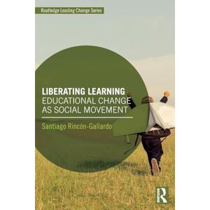 Rincón-Gallardo, Santiago Liberating Learning: Educational Change as Social Movement (Routledge Leading Change Series) Rincón-Gallardo, Santiago Liberating Learning: Educational Change as Social Movement (Routledge Leading Change Series)