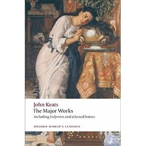 Keats, John John Keats: Major Works: The Major Works (Oxford World's Classics) Keats, John John Keats: Major Works: The Major Works (Oxford World's Classics)