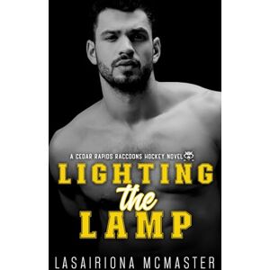McMaster, Lasairiona Lighting the Lamp: A Second Chance College Hockey Romance (Cedar Rapids Raccoons) McMaster, Lasairiona Lighting the Lamp: A Second Chance College Hockey Romance (Cedar Rapids Raccoons)