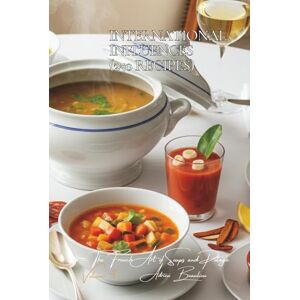 Beaulieu, Adrien L. International Influences (250 recipes): The French Art of Soups and Potages Volume Four Beaulieu, Adrien L. International Influences (250 recipes): The French Art of Soups and Potages Volume Four