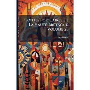 Sã(c)Billot, Paul Contes Populaires De La Haute-bretagne, Volume 2... Sã(c)Billot, Paul Contes Populaires De La Haute-bretagne, Volume 2...
