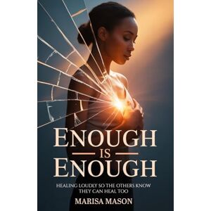 Mason, Marisa Enough is Enough: Healing Loudly So Others Know They Can Heal Too Mason, Marisa Enough is Enough: Healing Loudly So Others Know They Can Heal Too