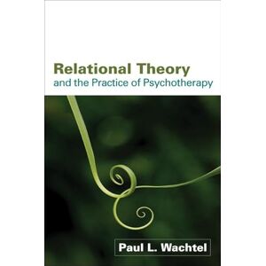 Wachtel, Paul L. Relational Theory and the Practice of Psychotherapy Wachtel, Paul L. Relational Theory and the Practice of Psychotherapy