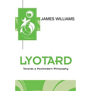 Williams, James D. Lyotard: Towards a Postmodern Philosophy (Key Contemporary Thinkers) Williams, James D. Lyotard: Towards a Postmodern Philosophy (Key Contemporary Thinkers)
