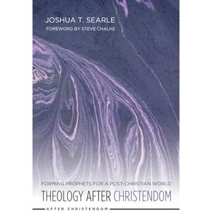 Searle, Joshua T. Theology After Christendom: Forming Prophets for a Post-Christian World Searle, Joshua T. Theology After Christendom: Forming Prophets for a Post-Christian World