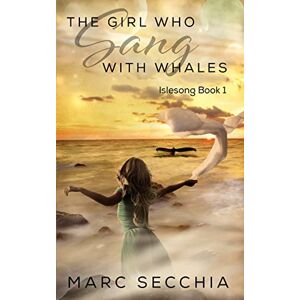 Secchia, Marc The Girl who Sang with Whales: 1 (Islesong) Secchia, Marc The Girl who Sang with Whales: 1 (Islesong)