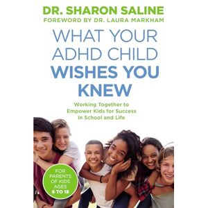 Saline, Dr Sharon What Your ADHD Child Wishes You Knew: Working Together to Empower Kids for Success in School and Life Saline, Dr Sharon What Your ADHD Child Wishes You Knew: Working Together to Empower Kids for Success in School and Life