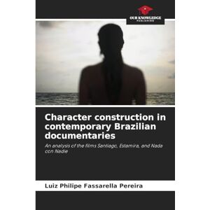 Fassarella Pereira, Luiz Philipe Character construction in contemporary Brazilian documentaries: An analysis of the films Santiago, Estamira, and Nada con Nadie Fassarella Pereira, Luiz Philipe Character construction in contemporary Brazilian documentaries: An analysis of the films Santiago, Estamira, and Nada con Nadie