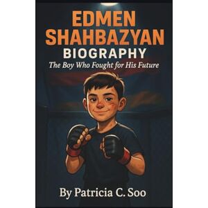 C. Soo, Patricia EDMEN SHAHBAZYAN BIOGRAPHY: The Boy Who Fought for His Future C. Soo, Patricia EDMEN SHAHBAZYAN BIOGRAPHY: The Boy Who Fought for His Future