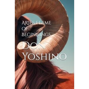 Yoshino, Don ARIES Flame of Beginnings (Twelve Flames Series – Individual Zodiac Editions) Yoshino, Don ARIES Flame of Beginnings (Twelve Flames Series – Individual Zodiac Editions)