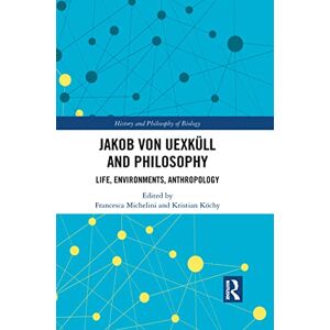 Jakob von Uexküll and Philosophy: Life, Environments, Anthropology (History and Philosophy of Biology) Jakob von Uexküll and Philosophy: Life, Environments, Anthropology (History and Philosophy of Biology)