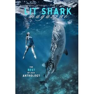 Authors, Various Lit Shark's Best Of 2024 Anthology: Best Of 2024 Authors, Various Lit Shark's Best Of 2024 Anthology: Best Of 2024