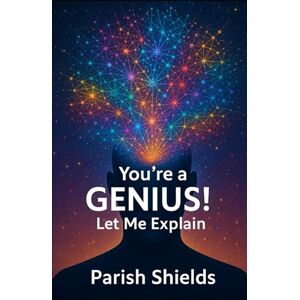 Shields, Parish You're a Genius!: Let Me Explain Shields, Parish You're a Genius!: Let Me Explain