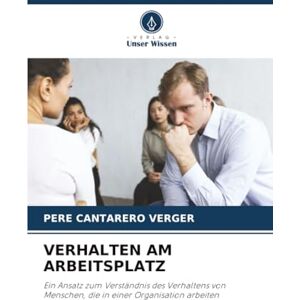 Cantarero Verger, Pere VERHALTEN AM ARBEITSPLATZ: Ein Ansatz zum Verständnis des Verhaltens von Menschen, die in einer Organisation arbeiten Cantarero Verger, Pere VERHALTEN AM ARBEITSPLATZ: Ein Ansatz zum Verständnis des Verhaltens von Menschen, die in einer Organisation arbeiten