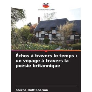 Sharma, Shikha Dutt Échos à travers le temps: un voyage à travers la poésie britannique Sharma, Shikha Dutt Échos à travers le temps: un voyage à travers la poésie britannique