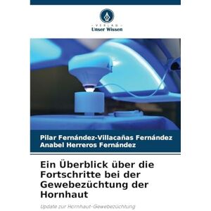 Fernández-Villacañas Fernández, Pilar Ein Überblick über die Fortschritte bei der Gewebezüchtung der Hornhaut: Update zur Hornhaut-Gewebezüchtung Fernández-Villacañas Fernández, Pilar Ein Überblick über die Fortschritte bei der Gewebezüchtung der Hornhaut: Update zur Hornhaut-Gewebezüchtung