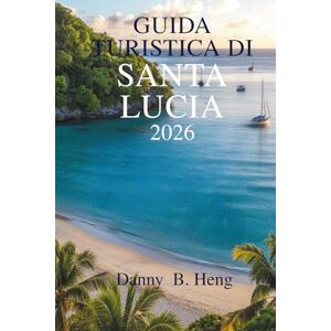 Heng, Danny B. Guida turistica di Santa Lucia 2026: Scopri le lussureggianti foreste pluviali e le spiagge incontaminate del paradiso caraibico Heng, Danny B. Guida turistica di Santa Lucia 2026: Scopri le lussureggianti foreste pluviali e le spiagge incontaminate del paradiso caraibico