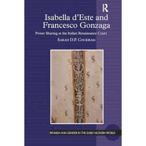 Cockram, Sarah D.P. Isabella d'Este and Francesco Gonzaga: Power Sharing at the Italian Renaissance Court (Women and Gender in the Early Modern World) Cockram, Sarah D.P. Isabella d'Este and Francesco Gonzaga: Power Sharing at the Italian Renaissance Court (Women and Gender in the Early Modern World)