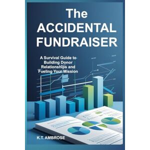 Ambrose, K.T. The ACCIDENTAL FUNDRAISER: A Survival Guide to Building Donor Relationships and Fueling Your Mission (The Nonprofit Essentials Series) Ambrose, K.T. The ACCIDENTAL FUNDRAISER: A Survival Guide to Building Donor Relationships and Fueling Your Mission (The Nonprofit Essentials Series)