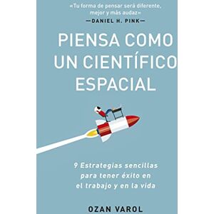 Varol, Ozan Piensa Como Un Científico Espacial (Think Like a Rockect Scientist Spanish Edition): 9 Estrategias Sencillas Para Tener Éxito En El Trabajo Y En La Vida Varol, Ozan Piensa Como Un Científico Espacial (Think Like a Rockect Scientist Spanish Edition): 9 Estrategias Sencillas Para Tener Éxito En El Trabajo Y En La Vida