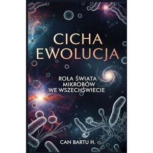 H., CAN BARTU Cicha Ewolucja: Rola Świata Mikrobów we Wszechświecie H., CAN BARTU Cicha Ewolucja: Rola Świata Mikrobów we Wszechświecie