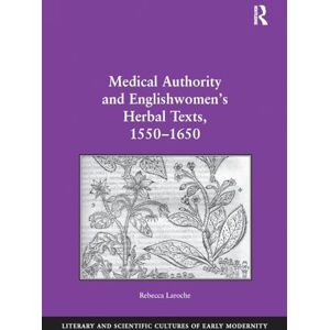 Laroche, Rebecca Medical Authority and Englishwomen's Herbal Texts, 1550–1650 (Literary and Scientific Cultures of Early Modernity) Laroche, Rebecca Medical Authority and Englishwomen's Herbal Texts, 1550–1650 (Literary and Scientific Cultures of Early Modernity)