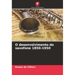de Villiers, Braam O desenvolvimento do saxofone 1850-1950 de Villiers, Braam O desenvolvimento do saxofone 1850-1950