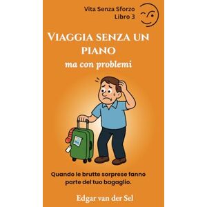 der Sel, Edgar van Viaggia senza un piano ma con problemi: Quando le brutte sorprese fanno parte del tuo bagaglio der Sel, Edgar van Viaggia senza un piano ma con problemi: Quando le brutte sorprese fanno parte del tuo bagaglio