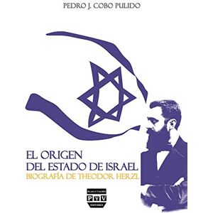 Cobo Pulido, Pedro J El Origen del Estado de Israel: Biografía de Theodor Herzl Cobo Pulido, Pedro J El Origen del Estado de Israel: Biografía de Theodor Herzl
