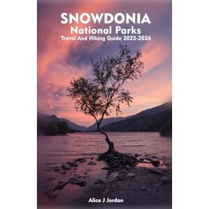 Jordan, Alice J SNOWDONIA NATIONAL PARK Travel and Hiking Guide 2025-2026: A Local Manual Including Adventure, Hiking Trails, Insider Tips, And More Jordan, Alice J SNOWDONIA NATIONAL PARK Travel and Hiking Guide 2025-2026: A Local Manual Including Adventure, Hiking Trails, Insider Tips, And More