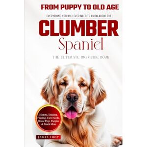 Troy, James The Ultimate Clumber Spaniel Big Guide: Everything You Will Ever Need To Know About The Clumber Spaniel Book Troy, James The Ultimate Clumber Spaniel Big Guide: Everything You Will Ever Need To Know About The Clumber Spaniel Book