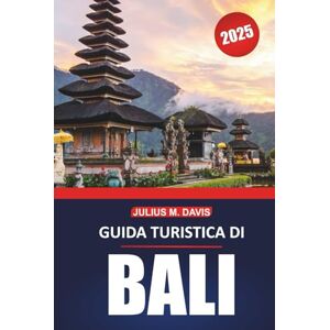 Davis, Julius M. Guida turistica di Bali 2025: Esplora la cultura, le spiagge, le esperienze locali e le destinazioni imperdibili dell'isola paradisiaca dell'Indonesia Davis, Julius M. Guida turistica di Bali 2025: Esplora la cultura, le spiagge, le esperienze locali e le destinazioni imperdibili dell'isola paradisiaca dell'Indonesia