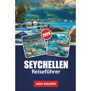 Maurer, Jana SEYCHELLEN REISEFÜHRER 2026: Unberührte Strände, Meeresabenteuer, malerische Inseln, kreolische Kultur und Insider-Tipps für einen unvergesslichen tropischen Ausflug Maurer, Jana SEYCHELLEN REISEFÜHRER 2026: Unberührte Strände, Meeresabenteuer, malerische Inseln, kreolische Kultur und Insider-Tipps für einen unvergesslichen tropischen Ausflug