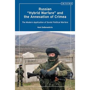 DeBenedictis, Kent Russian 'Hybrid Warfare' and the Annexation of Crimea: The Modern Application of Soviet Political Warfare DeBenedictis, Kent Russian 'Hybrid Warfare' and the Annexation of Crimea: The Modern Application of Soviet Political Warfare