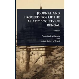 (Calcutta, Asiatic Society Journal And Proceedings Of The Asiatic Society Of Bengal (Calcutta, Asiatic Society Journal And Proceedings Of The Asiatic Society Of Bengal