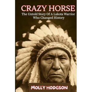HODGSON, MOLLY CRAZY HORSE: The Untold Story Of A Lakota Warrior Who Changed History (Echoes of Native America) HODGSON, MOLLY CRAZY HORSE: The Untold Story Of A Lakota Warrior Who Changed History (Echoes of Native America)