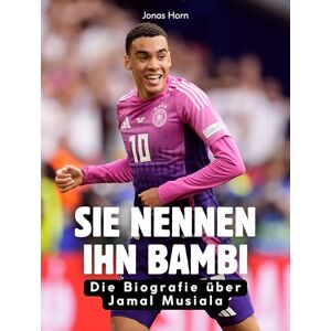 Horn, Jonas Sie nennen ihn Bambi: Die Biografie über Jamal Musiala. Komplett in Farbe Horn, Jonas Sie nennen ihn Bambi: Die Biografie über Jamal Musiala. Komplett in Farbe