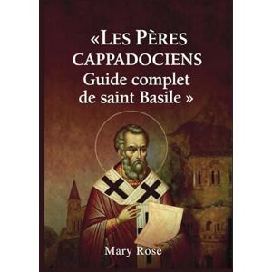 Rose, Mary Les Pères cappadociens : Guide complet de saint Basile: Grégoir de Nysse et Grégoire de Nazianze Théologi chrétienne primitive, doctrine de la Trinité et spiritualité orthodoxe des Pères de l'Église Rose, Mary Les Pères cappadociens : Guide complet de saint Basile: Grégoir de Nysse et Grégoire de Nazianze Théologi chrétienne primitive, doctrine de la Trinité et spiritualité orthodoxe des Pères de l'Église