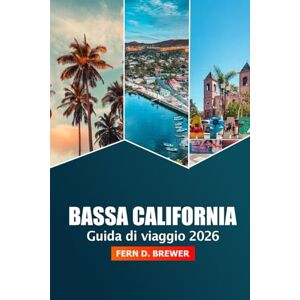 Brewer, Fern D. Bassa California Guida di Viaggio 2026: Alla scoperta di gemme nascoste, spiagge, attrazioni principali, avventura, cultura e consigli utili nella penisola messicana Brewer, Fern D. Bassa California Guida di Viaggio 2026: Alla scoperta di gemme nascoste, spiagge, attrazioni principali, avventura, cultura e consigli utili nella penisola messicana