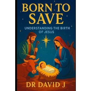 David J, Dr Born to save: Understanding the birth of Jesus David J, Dr Born to save: Understanding the birth of Jesus