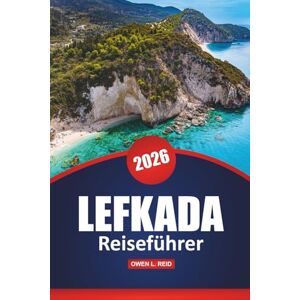 Reid, Owen L. Lefkada Reiseführer 2026: Entdecken Sie die besten Attraktionen, versteckten Schätze und lokalen Erlebnisse für einen Strandurlaub auf einer griechischen Insel Reid, Owen L. Lefkada Reiseführer 2026: Entdecken Sie die besten Attraktionen, versteckten Schätze und lokalen Erlebnisse für einen Strandurlaub auf einer griechischen Insel