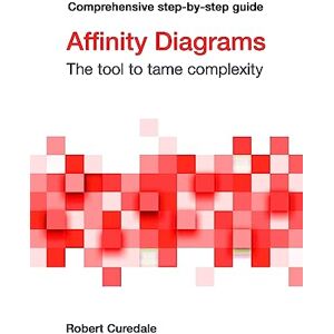 Curedale, Robert Affinity Diagrams: The tool to tame complexity Curedale, Robert Affinity Diagrams: The tool to tame complexity
