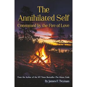 Twyman, James F. The Annihilated Self: Consumed by the Fire of Love Twyman, James F. The Annihilated Self: Consumed by the Fire of Love