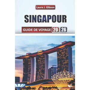 Gibson SINGAPOUR GUIDE DE VOYAGE 2026: Explorez les principales attractions, les joyaux cachés, la cuisine locale, les itinéraires et les expériences culturelles pour les visiteurs novices Gibson SINGAPOUR GUIDE DE VOYAGE 2026: Explorez les principales attractions, les joyaux cachés, la cuisine locale, les itinéraires et les expériences culturelles pour les visiteurs novices